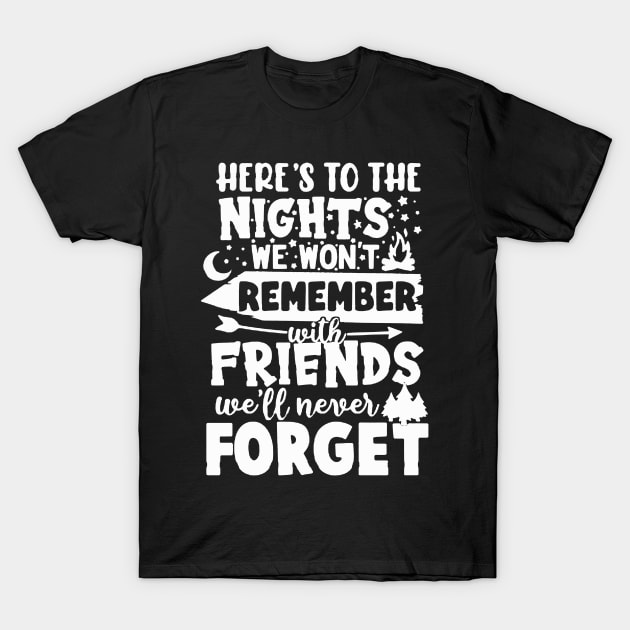 Here's To The Nights We Won't Remember With Friends We'll Never Forget T-Shirt by AbundanceSeed